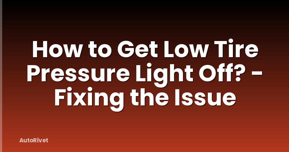 How to Get Low Tire Pressure Light Off? - Fixing the Issue