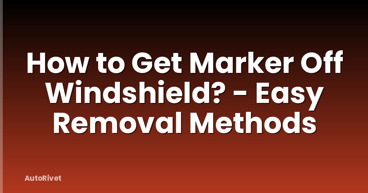 How to Get Marker Off Windshield? - Easy Removal Methods