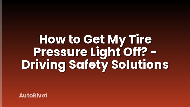 How to Get My Tire Pressure Light Off? - Driving Safety Solutions