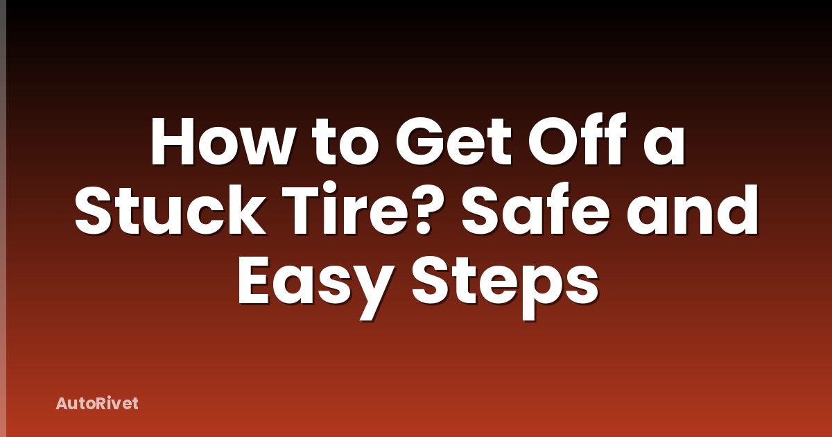 How to Get Off a Stuck Tire? Safe and Easy Steps