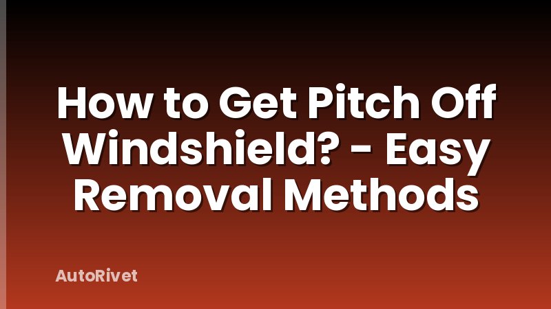 How to Get Pitch Off Windshield? - Easy Removal Methods