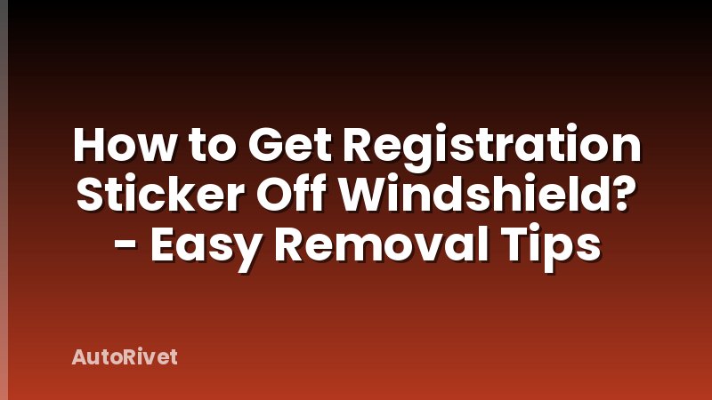 How to Get Registration Sticker Off Windshield? - Easy Removal Tips