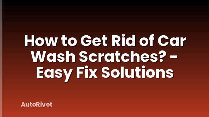 How to Get Rid of Car Wash Scratches? - Easy Fix Solutions
