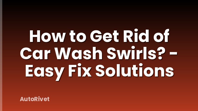 How to Get Rid of Car Wash Swirls? - Easy Fix Solutions