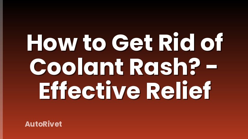 How to Get Rid of Coolant Rash? - Effective Relief