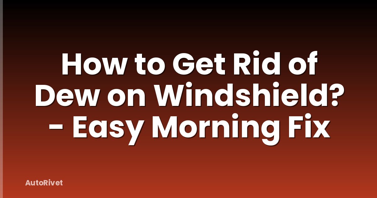 How to Get Rid of Dew on Windshield? - Easy Morning Fix
