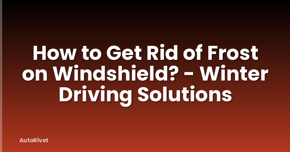How to Get Rid of Frost on Windshield? - Winter Driving Solutions