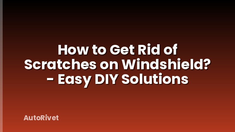 How to Get Rid of Scratches on Windshield? - Easy DIY Solutions