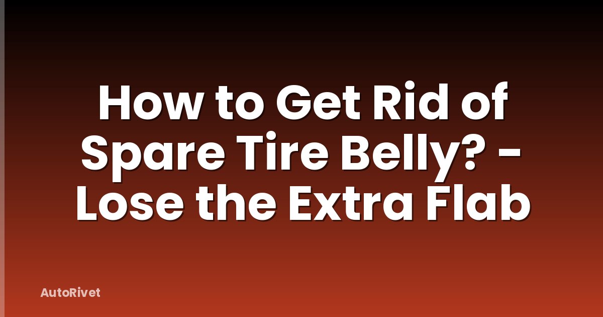How to Get Rid of Spare Tire Belly? - Lose the Extra Flab