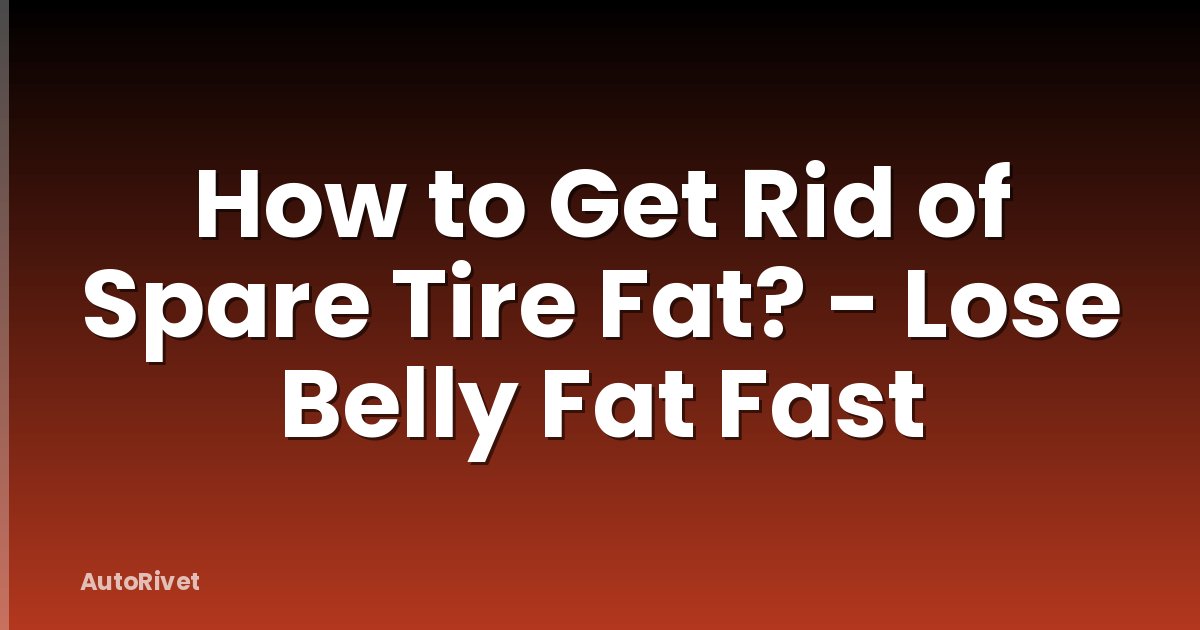 How to Get Rid of Spare Tire Fat? - Lose Belly Fat Fast