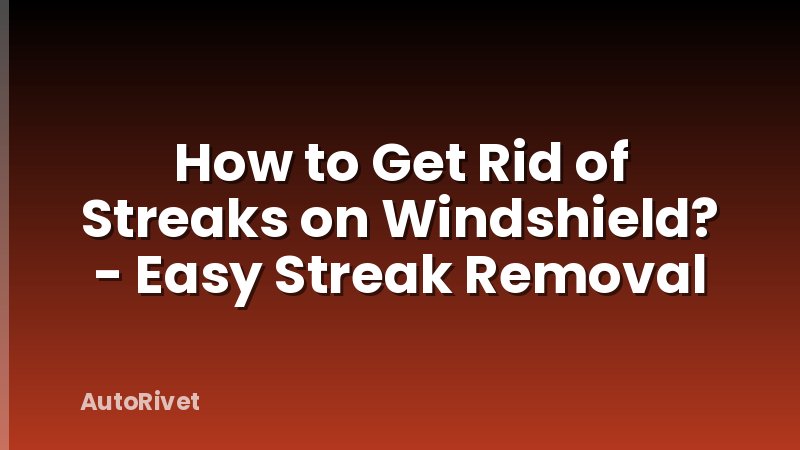 How to Get Rid of Streaks on Windshield? - Easy Streak Removal