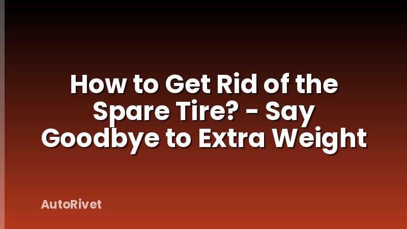 How to Get Rid of the Spare Tire? - Say Goodbye to Extra Weight