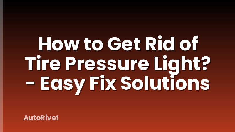 How to Get Rid of Tire Pressure Light? - Easy Fix Solutions