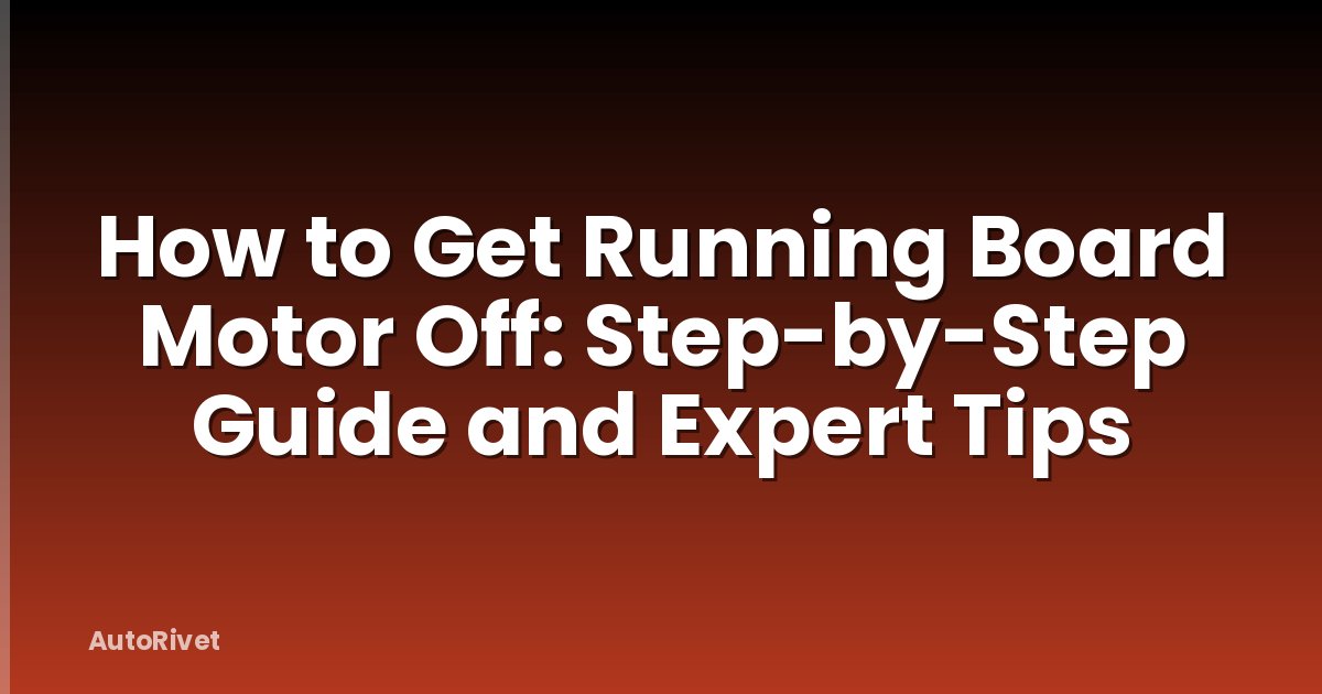 How to Get Running Board Motor Off: Step-by-Step Guide and Expert Tips