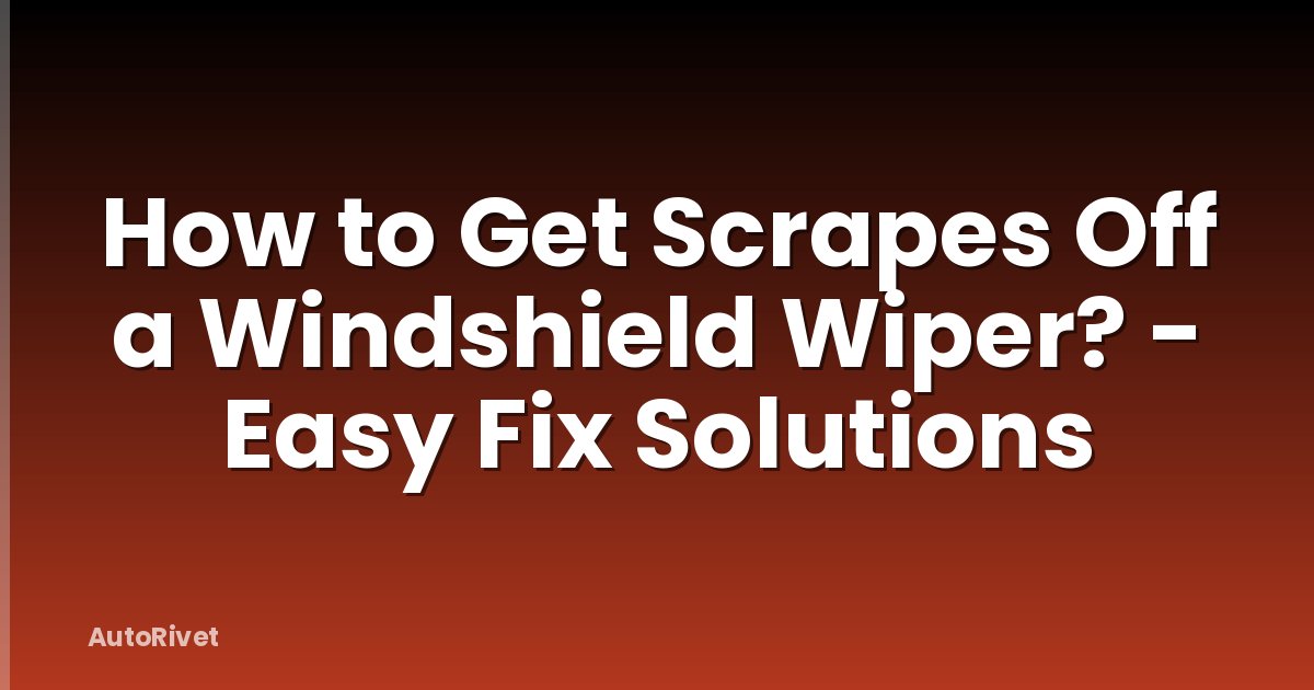 How to Get Scrapes Off a Windshield Wiper? - Easy Fix Solutions
