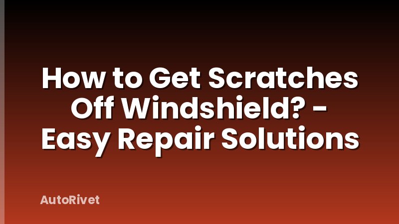 How to Get Scratches Off Windshield? - Easy Repair Solutions