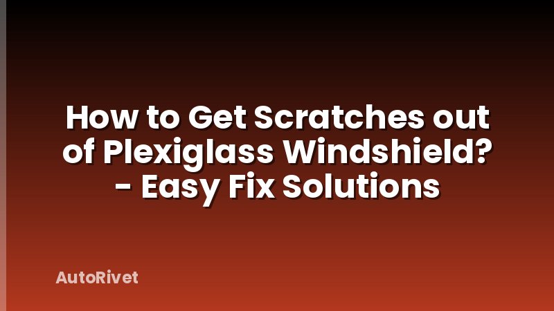 How to Get Scratches out of Plexiglass Windshield? - Easy Fix Solutions
