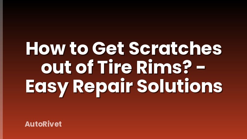 How to Get Scratches out of Tire Rims? - Easy Repair Solutions