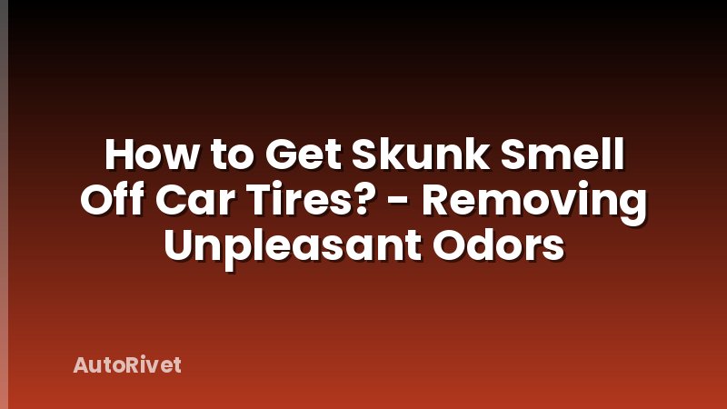 How to Get Skunk Smell Off Car Tires? - Removing Unpleasant Odors