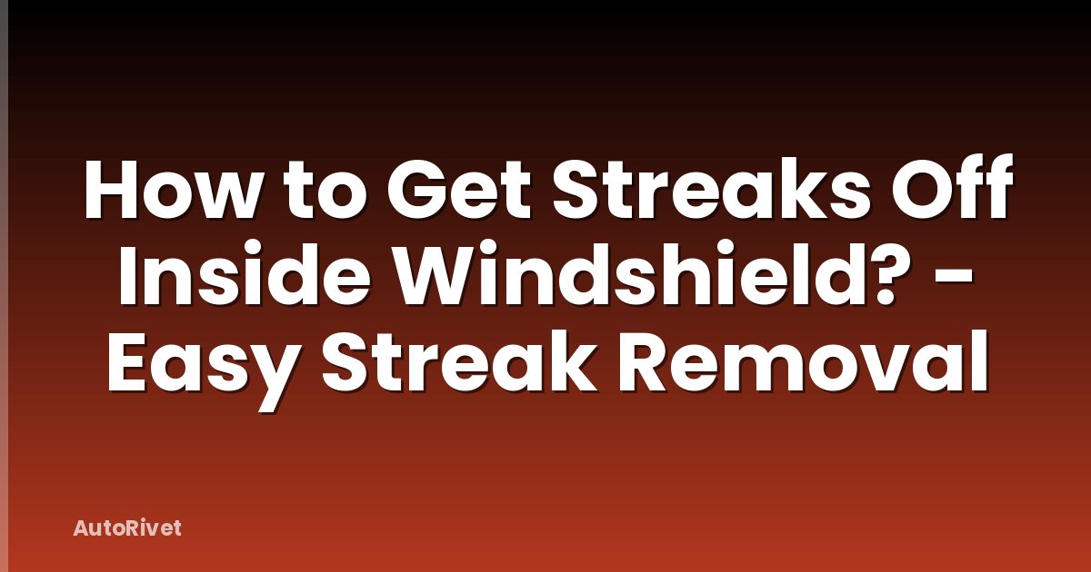 How to Get Streaks Off Inside Windshield? - Easy Streak Removal
