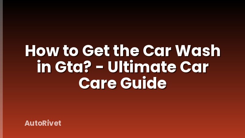 How to Get the Car Wash in Gta? - Ultimate Car Care Guide