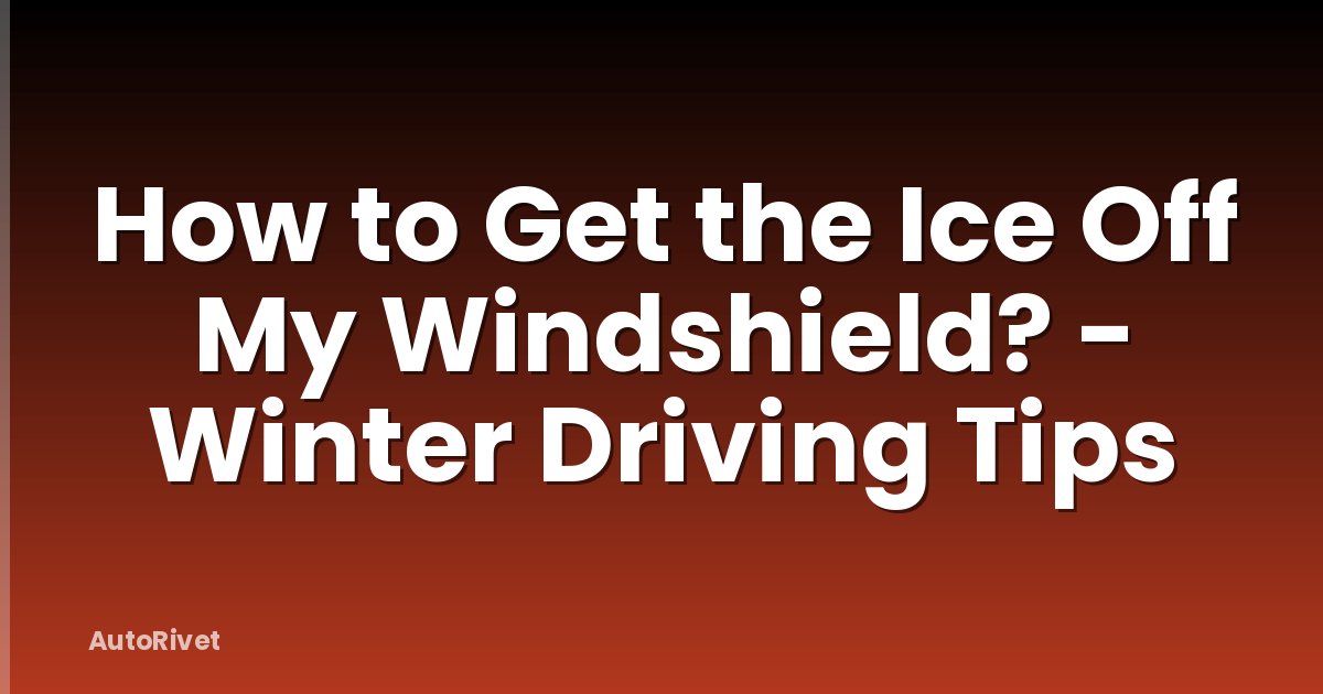 How to Get the Ice Off My Windshield? - Winter Driving Tips