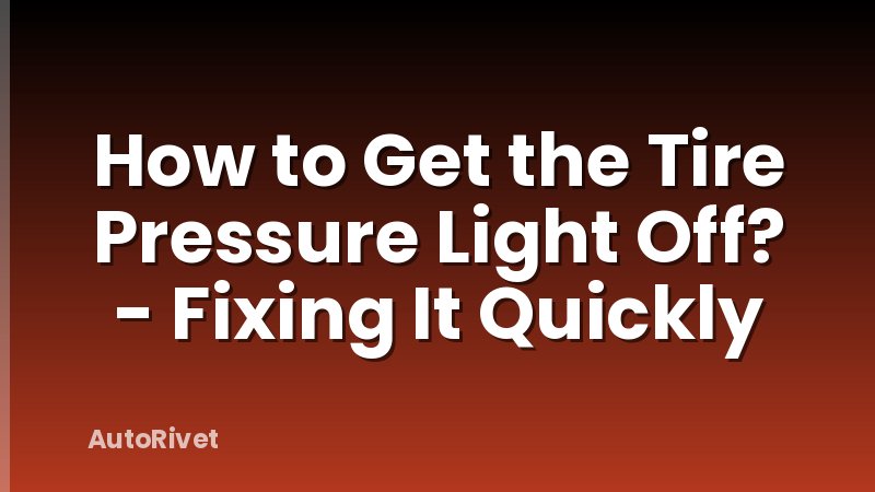 How to Get the Tire Pressure Light Off? - Fixing It Quickly