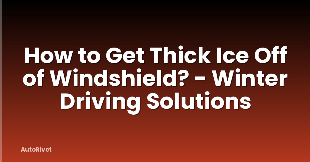 How to Get Thick Ice Off of Windshield? - Winter Driving Solutions