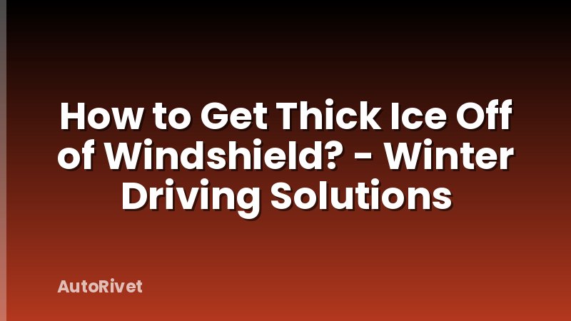 How to Get Thick Ice Off of Windshield? - Winter Driving Solutions