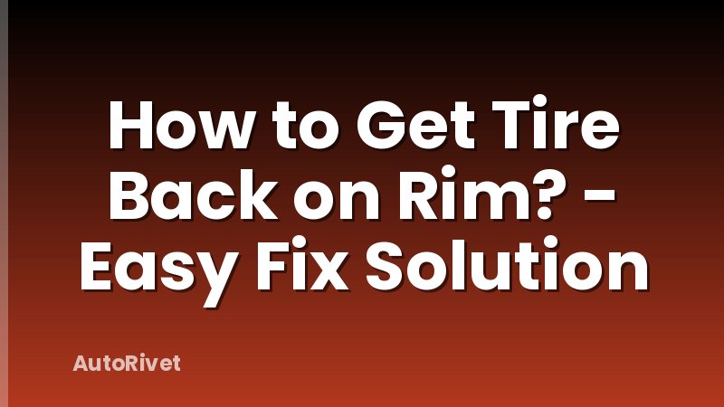 How to Get Tire Back on Rim? - Easy Fix Solution