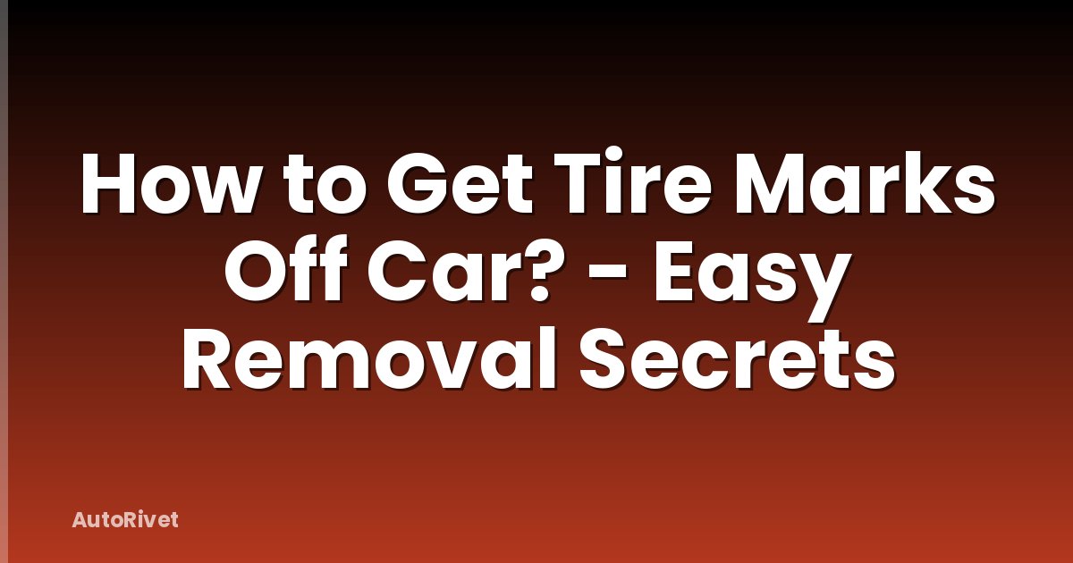 How to Get Tire Marks Off Car? - Easy Removal Secrets
