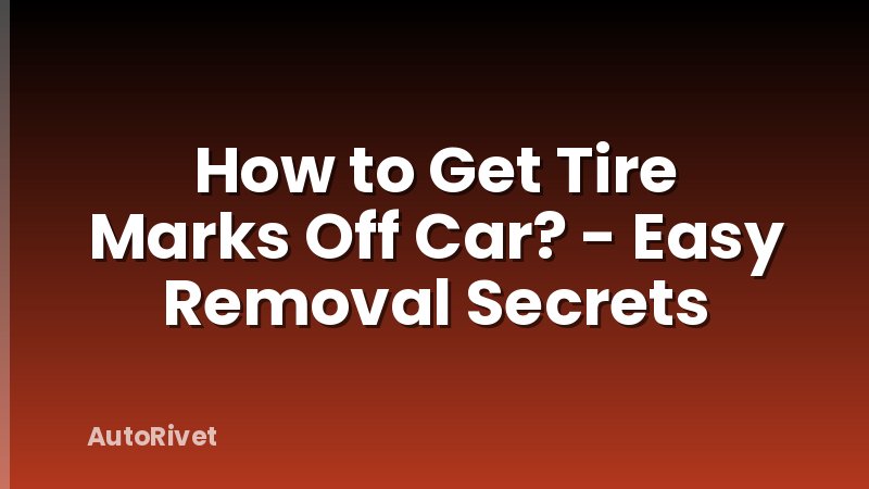 How to Get Tire Marks Off Car? - Easy Removal Secrets