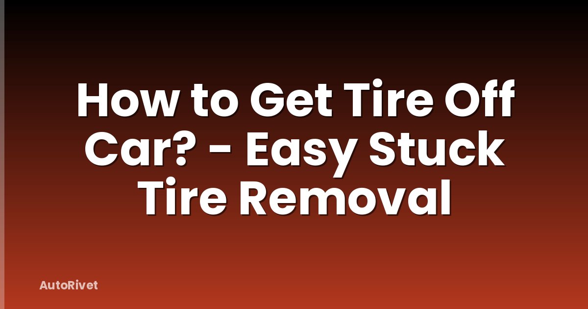 How to Get Tire Off Car? - Easy Stuck Tire Removal