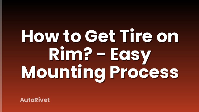 How to Get Tire on Rim? - Easy Mounting Process