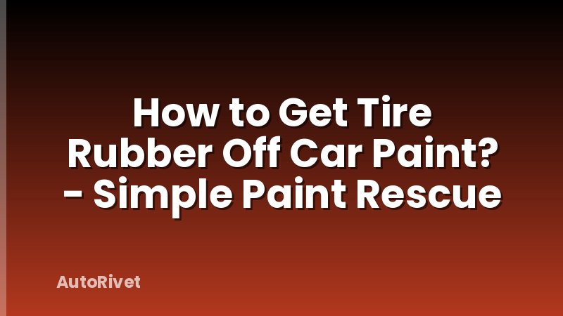 How to Get Tire Rubber Off Car Paint? - Simple Paint Rescue