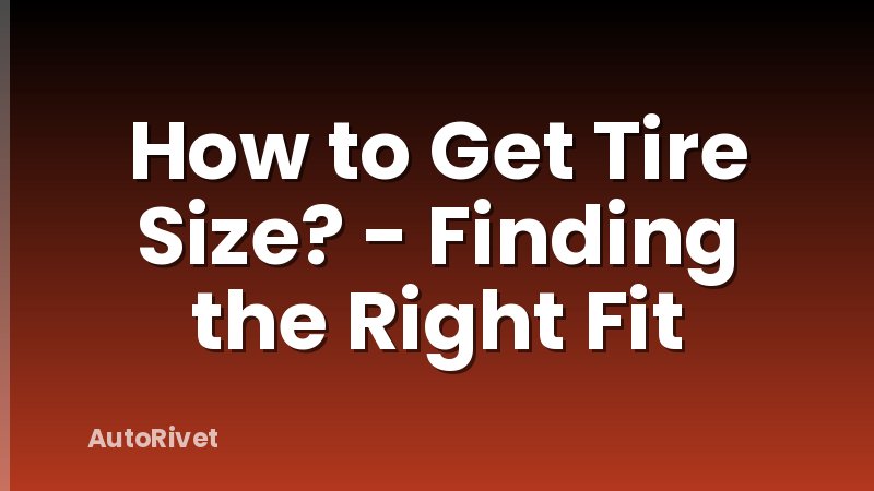 How to Get Tire Size? - Finding the Right Fit