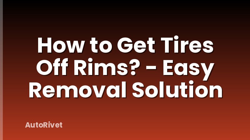 How to Get Tires Off Rims? - Easy Removal Solution