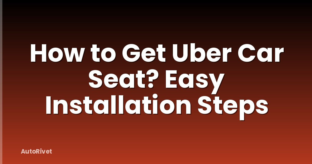 How to Get Uber Car Seat? Easy Installation Steps