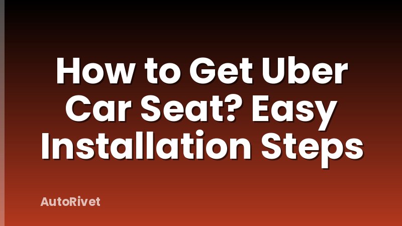 How to Get Uber Car Seat? Easy Installation Steps