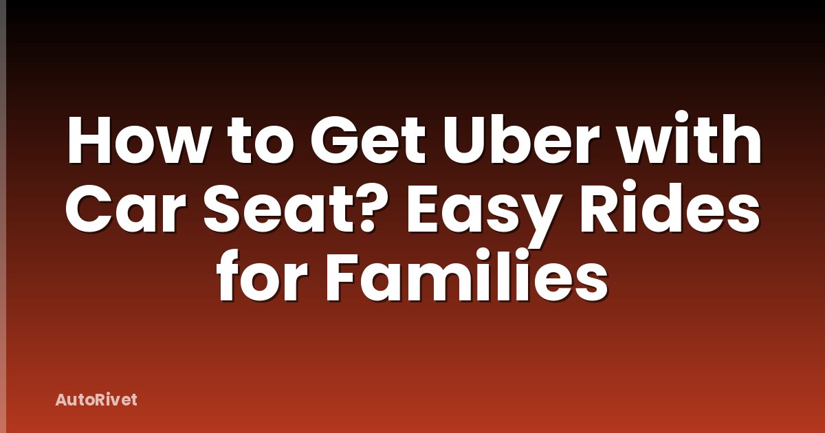 How to Get Uber with Car Seat? Easy Rides for Families