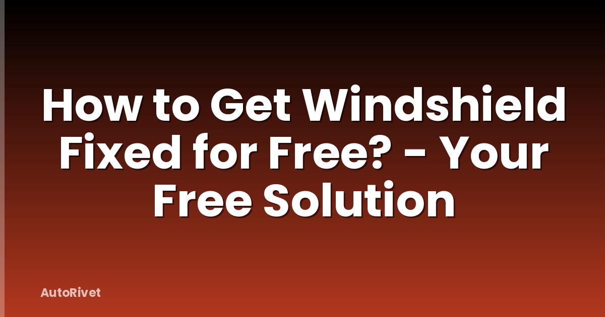 How to Get Windshield Fixed for Free? - Your Free Solution