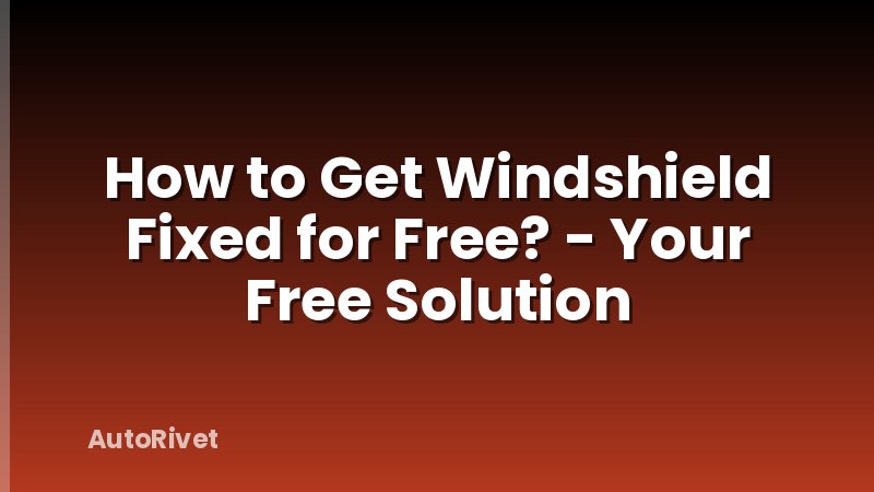 How to Get Windshield Fixed for Free? - Your Free Solution