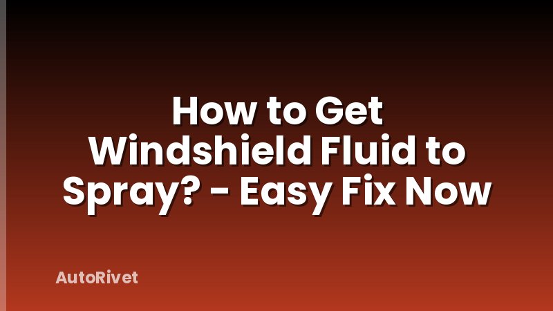 How to Get Windshield Fluid to Spray? - Easy Fix Now