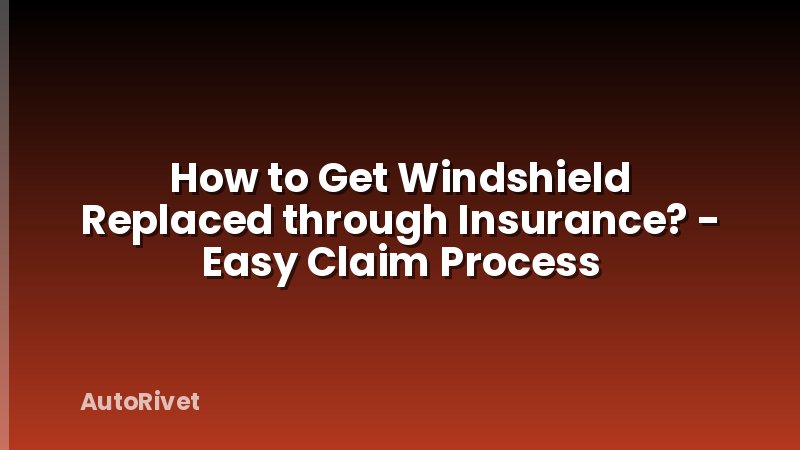 How to Get Windshield Replaced through Insurance? - Easy Claim Process