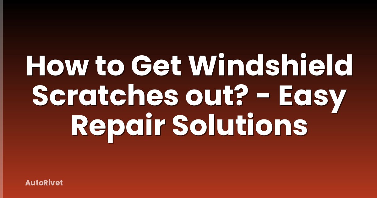 How to Get Windshield Scratches out? - Easy Repair Solutions