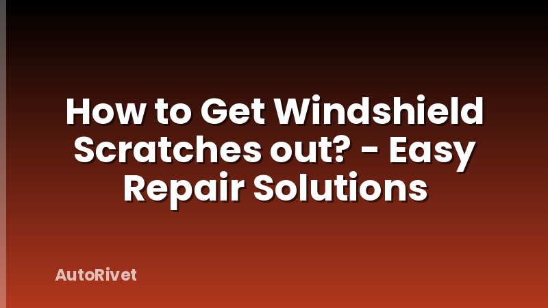How to Get Windshield Scratches out? - Easy Repair Solutions