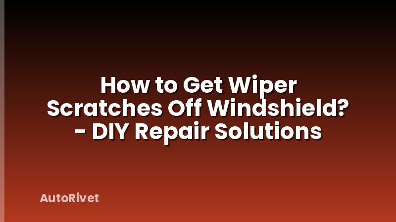 How to Get Wiper Scratches Off Windshield? - DIY Repair Solutions
