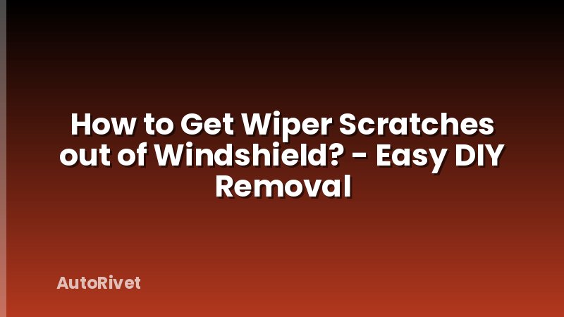 How to Get Wiper Scratches out of Windshield? - Easy DIY Removal