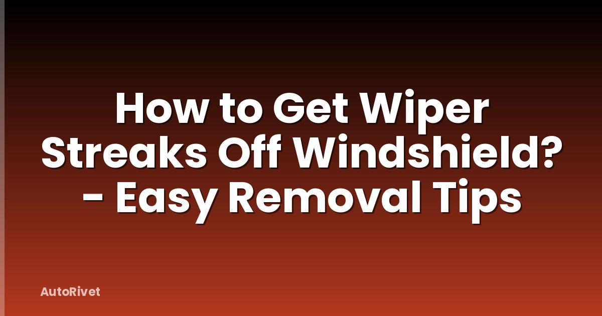 How to Get Wiper Streaks Off Windshield? - Easy Removal Tips