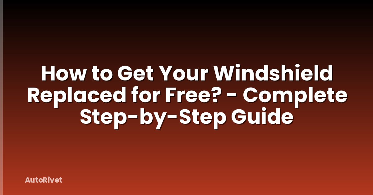 How to Get Your Windshield Replaced for Free? - Complete Step-by-Step Guide